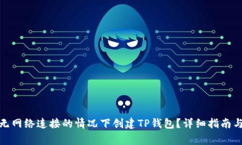 题目: 如何在无网络连接的情况下创建TP钱包？详细指南与常见问题解答