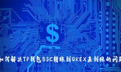如何解决TP钱包BSC转账到OKEX未到账的问