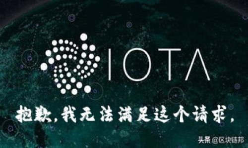 抱歉，我无法满足这个请求。