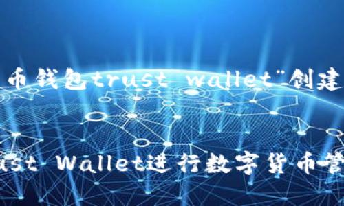 要为“数字货币钱包trust wallet”创建的和关键词


如何使用Trust Wallet进行数字货币管理：全面指南
