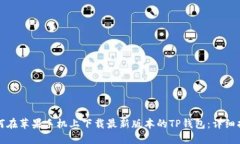 如何在苹果手机上下载最新版本的TP钱包：详细指