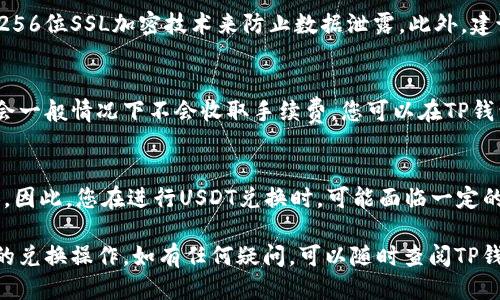   如何通过TP钱包将USDT兑换成人民币：详细指南 / 

 guanjianci TP钱包, USDT, 人民币 /guanjianci 

在近年来的数字货币热潮中，USDT（Tether）因其稳定性而受到广泛关注。作为一种与美元挂钩的数字货币，USDT被许多投资者视为避险工具。在中国，随着数字货币的普及，越来越多的人希望将他们的USDT兑换为人民币（CNY）。TP钱包作为一种热门的钱包应用，提供了便捷的USDT到人民币的兑换通道。本文将为您详尽介绍如何通过TP钱包将USDT兑换为人民币的全过程。

第一步：下载与安装TP钱包
首先，您需要在手机应用商店中搜索并下载TP钱包。TP钱包拥有用户友好的界面，并支持多种数字货币。下载完成后，按照提示创建一个账户。在创建账户时，请确保密码的复杂性以保证您账户的安全。设置好密码后，钱包会给您提供助记词，请务必妥善保管。

第二步：注册与实名认证
为了实现USDT兑换为人民币的交易，您需要完成实名认证。在TP钱包中，进入设置选择实名认证，按照系统提示上传您的身份证明文件以及进行人脸识别。经过平台审核后，您的账户便会获得更高的交易限额和更高的安全保障。

第三步：充值USDT到TP钱包
在完成实名认证后，第三步就是将您的USDT充值到TP钱包中。通过点击主页的“充值”按钮，系统会为您生成一个USDT接收地址。您只需将其他交易所或钱包中的USDT转至这个地址，耐心等待上链确认。通常，这个过程会在几分钟内完成。

第四步：找到兑换人民币的市场
在TP钱包中，找到“交易”或“兑换”功能，选择USDT为支付货币，并选择人民币为接收货币。TP钱包的交易功能支持点对点交易，您需要选择合适的交易对方。注意，选择时请查看对方的信誉和交易评价，确保交易安全。

第五步：确认交易与兑换
在选择好交易对方后，您可以看到当前的兑换汇率。请仔细阅读对方的交易条件，确保您理解所有步骤。确认无误后，按照提示执行交易。建议在交易完成前，不要将USDT转出您的钱包。

第六步：提取人民币到银行账户
交易完成后，您将收到人民币。根据TP钱包的规定，您可以选择将人民币提取到您的个人银行账户。在提取时，请确保您填写的银行信息准确无误。通常，资金会在1-3个工作日内到账。如果在到账时间上出现问题，建议您联系TP钱包的客服了解详细信息。

问题解答

1. 在TP钱包中兑换USDT的手续费是多少？
TP钱包在USDT兑换过程中会收取一定的手续费，具体费用会因市场行情和交易对方而有所差异。一般而言，手续费通常在0.1%到1%之间。建议在确认交易前，先查看对应的费用条款并做好预算。此外，有些交易对方可能会设定更高的手续费，因此在选择交易对象时务必进行比较。

2. USDT到人民币的最佳兑换时机是什么？
在选择兑换时机时，市场波动是一个重要因素。由于市场行情瞬息万变，建议关注相关的市场资讯和行情走势。特别是在重大经济事件或政策发布前后，行情可能会出现大幅波动。此外，您还可以利用一些行情分析软件来分析当前的市场趋势，选择最佳的兑换时机。

3. TP钱包的安全性如何？
TP钱包在安全性方面采取了多项措施来保障用户的资产安全。从用户角度来看，使用TP钱包的首要前提是确保您的密码和助记词的安全。TP钱包采用了多重签名和256位SSL加密技术来防止数据泄露。此外，建议您定期更新密码并开启两步验证保护，以提高账户的安全性。

4. 如果交易失败，我该怎么办？
在交易过程中，有时可能会遇到交易失败的情况。此时，首先，您需要确认网络状态和系统的正常运行。其次，检查您的操作步骤是否有误。如果交易确实失败，TP钱包会一般情况下不会收取手续费。您可以在TP钱包的交易记录中查看具体的失败原因，并根据提示进行相应的操作。此外，您也可以联系TP钱包的客服寻求帮助。

5. USDT兑换人民币的法律风险有哪些？
在中国，虽然数字货币的使用正在逐渐受到重视，但相关法律法规仍较为模糊。根据中国人民银行的相关政策，个人和企业均无法直接将数字货币与人民币进行兑换。因此，您在进行USDT兑换时，可能面临一定的法律风险，特别是如果进行大额交易时等待的风险可能更高。建议您多了解相关法规，必要时寻求法律建议，以减少潜在的法律风险。

总的来说，虽然通过TP钱包将USDT兑换为人民币相对简单，但在使用过程中仍需保持警惕，并确保自身操作的安全性。希望本文能帮助您更好地进行USDT与人民币的兑换操作。如有任何疑问，可以随时查阅TP钱包的官方帮助文档或联系客服。