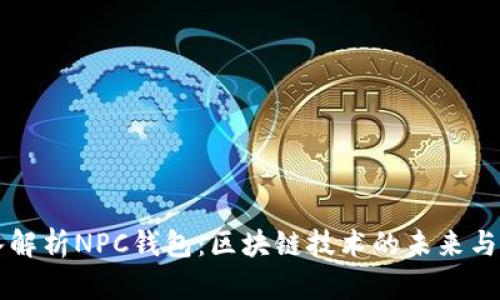 深入解析NPC钱包：区块链技术的未来与应用