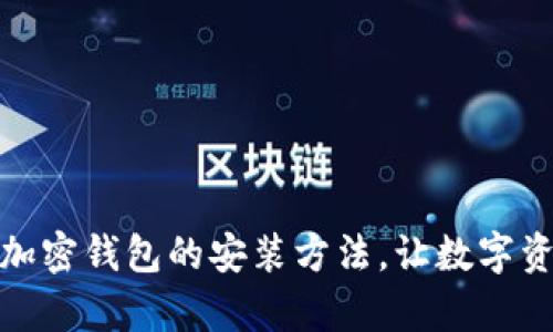 全面解析加密钱包的安装方法，让数字资产更安全