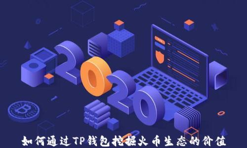 
如何通过TP钱包挖掘火币生态的价值