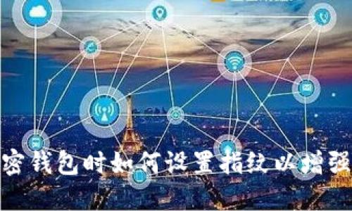 选择加密钱包时如何设置指纹以增强安全性