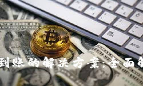 HT到TP钱包未到账的解决方案：全面解析与实用技巧