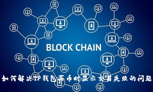 如何解决TP钱包买币时显示交易失败的问题