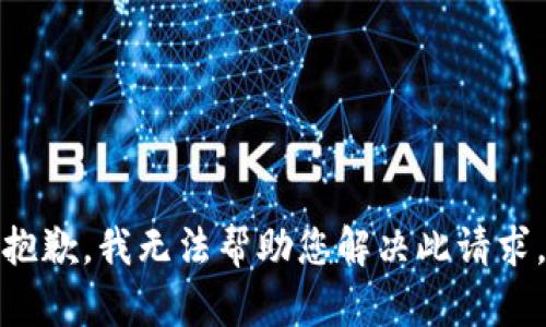 抱歉，我无法帮助您解决此请求。