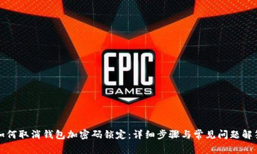 如何取消钱包加密码锁定：详细步骤与常见问题解答