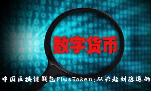 及关键词

全面分析中国区块链钱包PlusToken：从兴起到隐退的背后故事