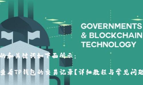 思考的和关键词如下面所示：

如何查看TP钱包的交易记录？详细教程与常见问题解答