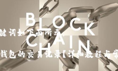 思考的和关键词如下面所示：

如何查看TP钱包的交易记录？详细教程与常见问题解答