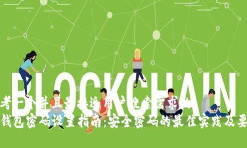 思考一个并且最接近用户搜索需求的  
TP钱包密码设置指南：安全密码的最佳实践及要求