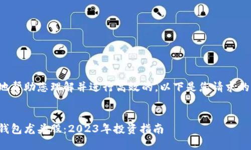 为了更好地帮助您理解并进行高效的，以下是您请求的完整示例：


数字货币钱包龙头股：2023年投资指南