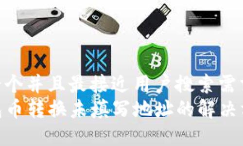 思考一个并且最接近用户搜索需求的  
TP钱包币转换未填写地址的解决方案