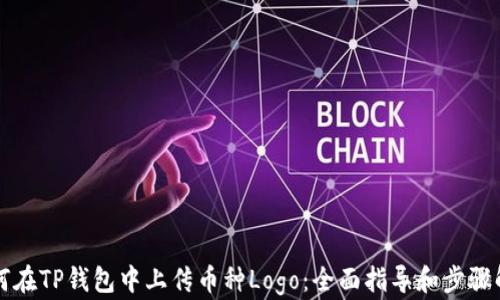 
如何在TP钱包中上传币种Logo：全面指导和步骤解析