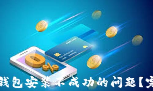 
如何解决加密货币钱包安装不成功的问题？完全指南与常见问答