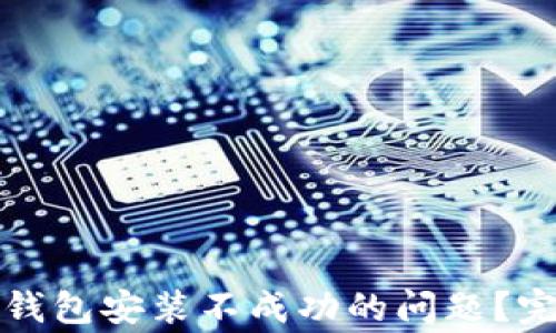 
如何解决加密货币钱包安装不成功的问题？完全指南与常见问答