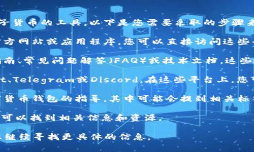 在数字货币相关的讨论中，“数字货币钱包”通常指的是存储和管理电子货币的工具。以下是您需要采取的步骤来找到数字货币钱包的相关标签信息：

1. **访问加密货币交易所或钱包平台**：大多数数字货币钱包都有官方网站或应用程序，您可以直接访问这些平台。常见的数字货币钱包包括Coinbase、Binance、Trust Wallet等。

2. **查看产品说明或文档**：很多钱包会在它们的官网上提供用户指南、常见问题解答（FAQ）或技术文档，这些地方通常会列出标签和分类信息。

3. **加入社群或论坛**：加密货币领域拥有许多活跃的社区，如Reddit、Telegram或Discord。在这些平台上，您可以询问其他用户关于数字货币钱包的标签或功能。

4. **参考教程和博客**：许多博客和教程站点提供关于如何使用数字货币钱包的指导，其中可能会提到相关标签和分类。

5. **使用搜索引擎**：通过Google或百度搜索“数字货币钱包 标签”，可以找到相关信息和资源。

如果您有具体的数字货币钱包名称，您可以提供我，然后我可以帮助您继续寻找更具体的信息。