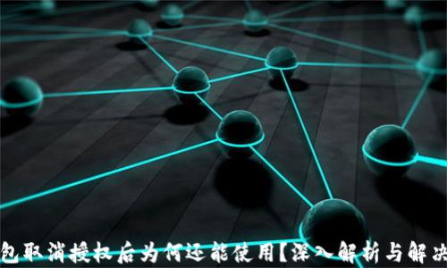 
TP钱包取消授权后为何还能使用？深入解析与解决方案