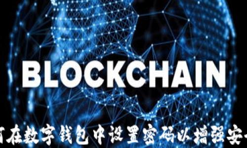 
如何在数字钱包中设置密码以增强安全性