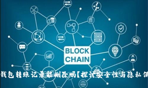 TP钱包转账记录能删除吗？探讨安全性与隐私保护