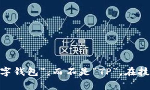 “TP”可以有多种含义，具体取决于上下文。在某些情况下，“TP”可能指代“电子钱包”（比如“支付”或“交易平台”）。不过，更常见的缩写是“e-wallet”或“数字钱包”，而不是“TP”。在技术和金融领域，TP可能还代表“Transmission Protocol”（传输协议）、“Third Party”（第三方）等。因此，若需确定“TP”的确切含义，建议查看相关上下文。