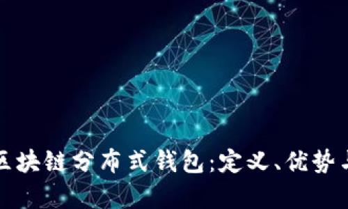 深度解析区块链分布式钱包：定义、优势与应用场景