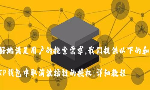 为了更好地满足用户的搜索需求，我们提供以下的和关键词：

如何在TP钱包中取消波场链的授权：详细教程