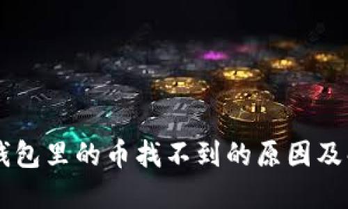 转到TP钱包里的币找不到的原因及解决方法