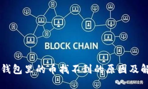 转到TP钱包里的币找不到的原因及解决方法