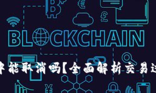 TP钱包币在确认中能取消吗？全面解析交易过程中的取消机制