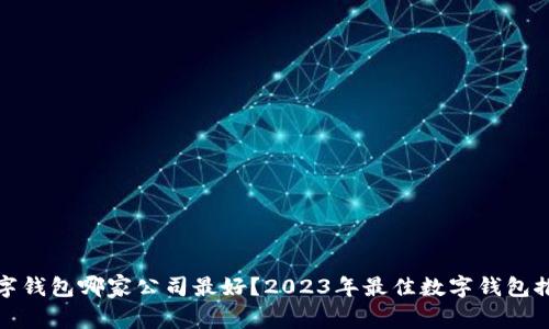 数字钱包哪家公司最好？2023年最佳数字钱包推荐