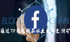 如何通过TP钱包购买以太坊并支付矿工