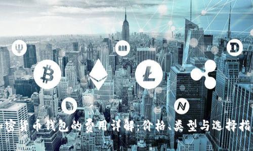 加密货币钱包的费用详解：价格、类型与选择指南