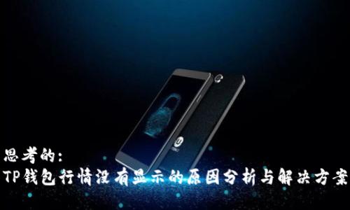 思考的:
TP钱包行情没有显示的原因分析与解决方案
