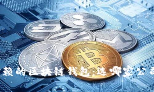 最值得信赖的区块链钱包：选哪家公司最合适？