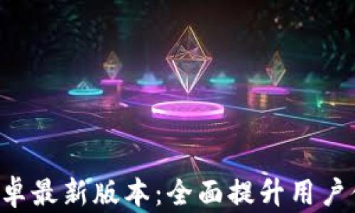 
TP钱包APP安卓最新版本：全面提升用户体验与安全性