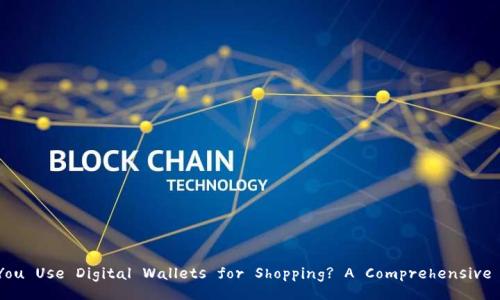 Can You Use Digital Wallets for Shopping? A Comprehensive Guide