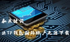 ### 和关键词如何解决TP钱包国外账户无法下载的