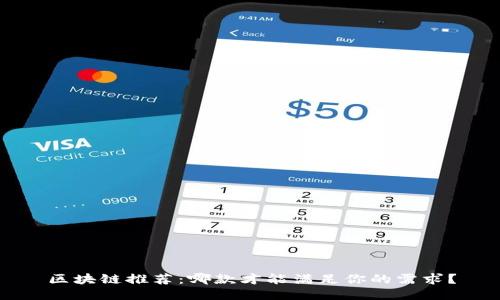 区块链推荐：哪款才能满足你的需求？